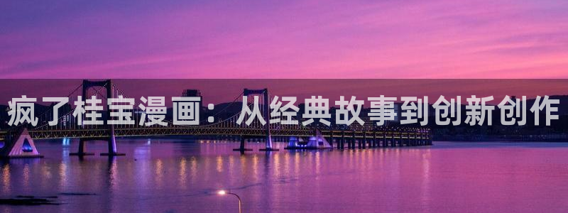 虫虫漫画免费漫画在线看漫画：疯了桂宝漫画：从经典故事到创新创作